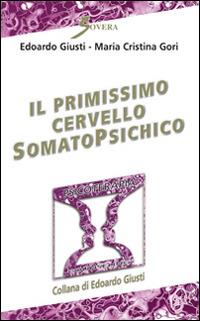 Il primissimo cervello somatopsichico - Edoardo Giusti,M. Cristina Gori - copertina