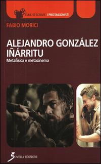 Alejandro Gonzáles Iñárritu. Metafisica e metacinema - Fabio Morìci - copertina