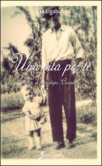 Una vita per te. Storie di vita dopo Carmelina - Isa Ligabue - copertina