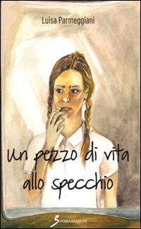 Un pezzo di vita allo specchio - Luisa Parmeggiani - copertina