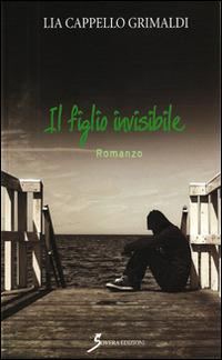 Il figlio invisibile - Lia Cappello Grimaldi - copertina