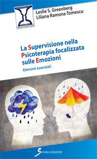 La supervisione nella psicoterapia focalizzata sulle emozioni. Elementi essenziali - Leslie S. Greenberg,Liliana Ramona Tomescu - copertina