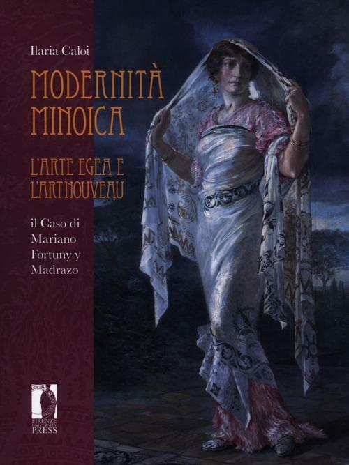 Modernità minoica. L'arte Egea e l'Art Nouveau: il caso di Mariano Fortuny y Madrazo - Ilaria Caloi - copertina