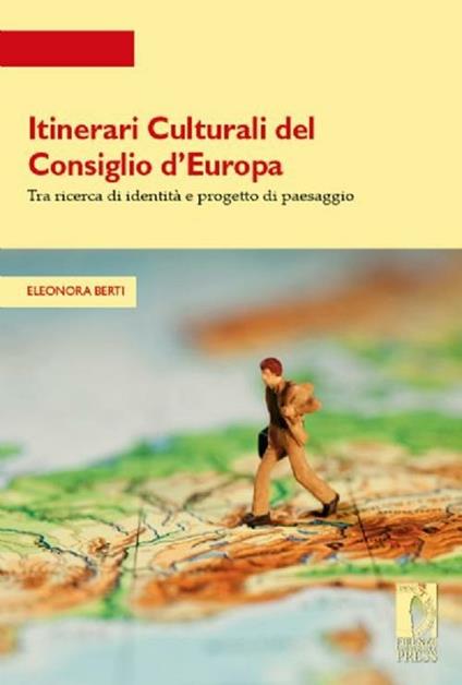 Itinerari culturali del consiglio d'Europa tra ricerce di identità e progetto di paesaggio - Eleonora Berti - copertina