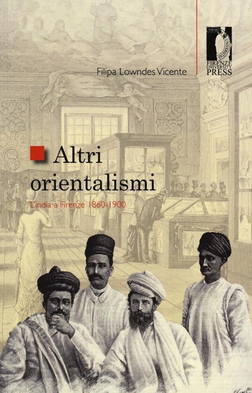 Altri orientalismi. L'India a Firenze 1860-1900 - Filipa Lowndes Vicente - copertina