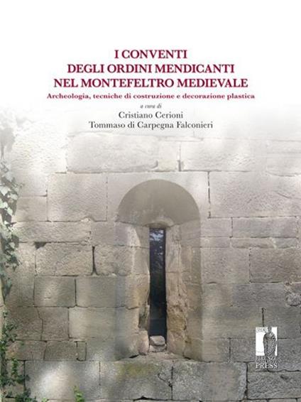 Conventi degli ordini mendicanti nel Montefeltro medievale. Archeologia, tecniche di costruzione e decorazione plastica - copertina