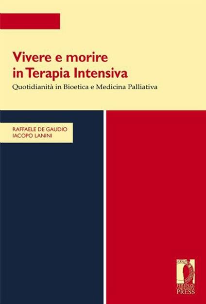 Vivere e morire in terapia intensiva. Quotidianità in bioetica e medicina palliativa - Angelo R. De Gaudio,Iacopo Lanini - copertina