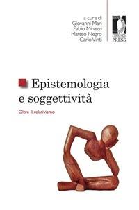 Epistemologia e soggettività. Oltre il relativismo - Giovanni Mari,Fabio Minazzi,Matteo Negro - ebook