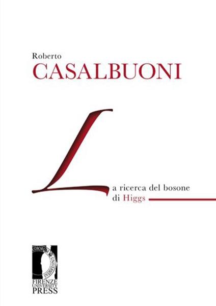 La ricerca del bosone di Higgs - Roberto Casalbuoni - copertina