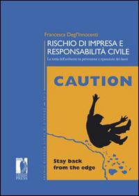 Rischio di impresa e responsabilità civile. La tutela dell'ambiente tra prevenzione e riparazione dei danni - Francesca Degl'Innocenti - copertina