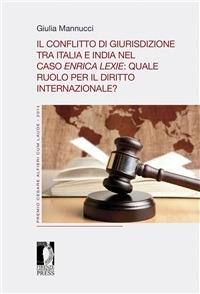 Il conflitto di giurisdizione tra Italia e India nel caso Enrica Lexie: quale ruolo per il diritto internazionale? - Giulia Mannucci - ebook