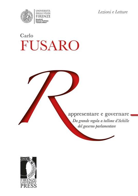 Rappresentare e governare. Da grande regola a tallone d'Achille del governo parlamentare - Carlo Fusaro - ebook