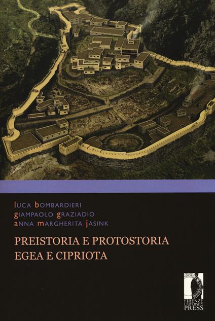 Preistoria e protostoria egea e cipriota - Luca Bombardieri,Giampaolo Graziadio,Anna M. Jasink - copertina