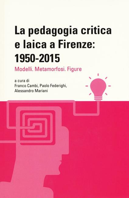 La pedagogia critica e laica a Firenze: 1950-2015. Modelli. Metamorfosi. Figure - copertina