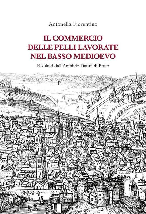 Il commercio delle pelli lavorate nel basso Medioevo. Risultati dall'Archivio Datini di Prato - Antonella Fiorentino - ebook