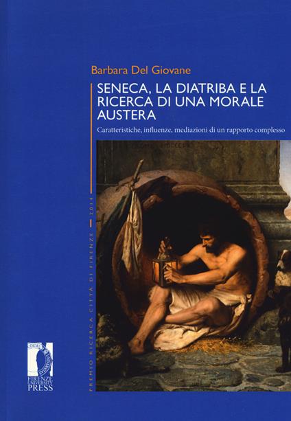 Seneca, la diatriba e la ricerca di una morale austera. Caratteristiche, influenze, mediazioni di un rapporto complesso - Barbara Del Giovane - copertina