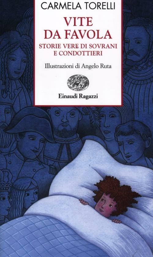 Vite da favola. Storie vere di sovrani e condottieri - Carmela Torelli - copertina