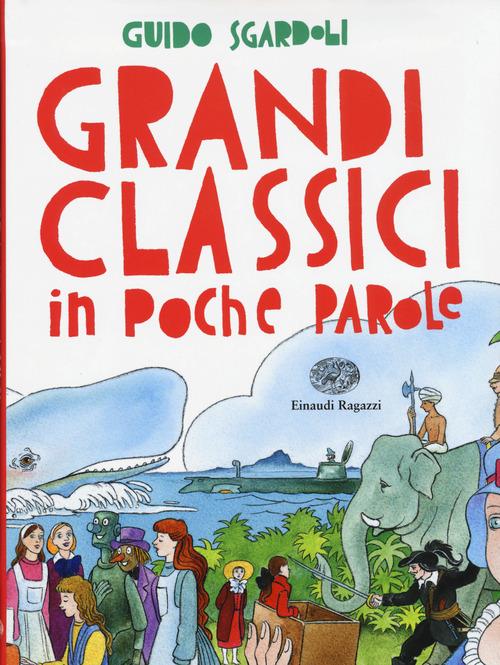 Grandi classici in poche parole. Ediz. illustrata - Guido Sgardoli - copertina