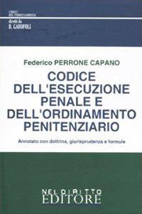 Codice dell'esecuzione penale e dell'ordinamento penitenziario. Annotato con dottrina, giurisprudenza e formule - Federico Perrone Capano - copertina