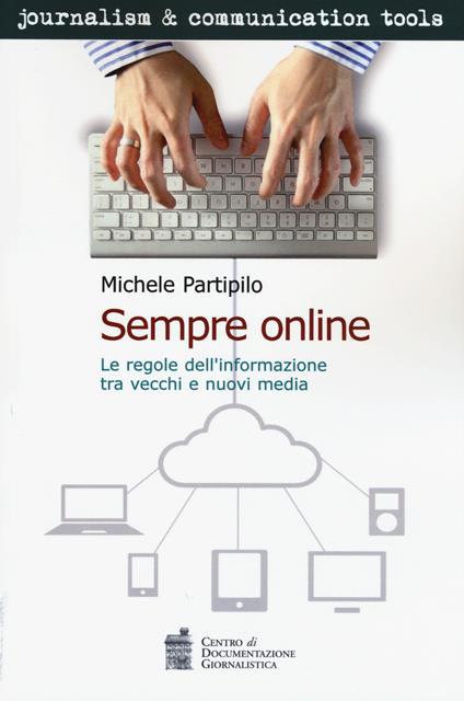 Sempre online. Le regole dell'informazione tra vecchi e nuovi media - Michele Partipilo - copertina
