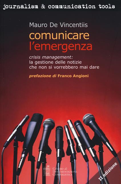 Comunicare l'emergenza. Crisis management: la gestione delle notizie che non si vorrebbero mai dare - Mauro De Vincentiis - copertina