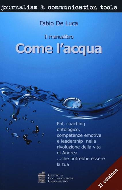 Come l'acqua. PNL, coaching ontologico, competenze emotive e leadership nella rivoluzione della vita di Andrea... che potrebbe essere la tua - Fabio De Luca - copertina