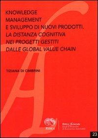 Knowledge management e lo sviluppo di nuovi prodotti. La distanza cognitiva nei progetti gestiti dalle global value chain - Tiziana Di Cimbrini - copertina
