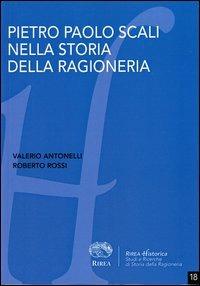 Pietro Paolo Scali nella storia della ragioneria - Valerio Antonelli,Roberto Rossi - copertina