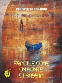 Fragile come un ponte di sabbia - Roberta Di Odoardo - copertina