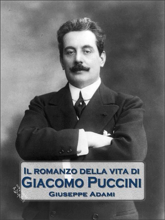 Il romanzo della vita di Giacomo Puccini - Giuseppe Adami - ebook