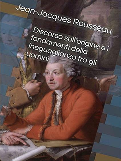 Discorso sull'origine e i fondamenti dell'ineguaglianza fra gli uomini - Jean-Jacques Rousseau - ebook