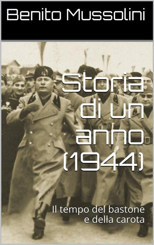 Storia di un anno (1944). Il tempo del bastone e della carota - Benito Mussolini - ebook