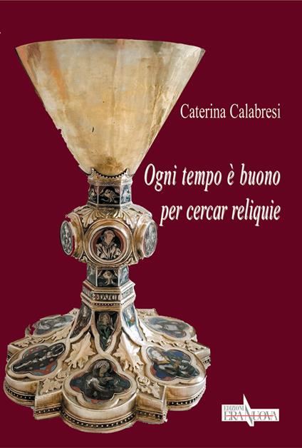 Ogni tempo è buono per cercar reliquie - Caterina Calabresi - copertina