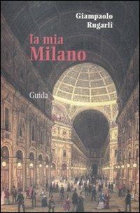 La mia Milano - Giampaolo Rugarli - copertina