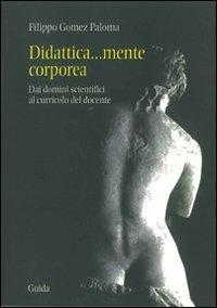 Didattica... mente corporea. Dai domini scientifici al curricolo del docente - Filippo Gomez Paloma - copertina