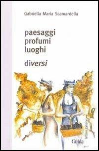 Paesaggi, profumi, luoghi diversi - Gabriella M. Scamardella - copertina