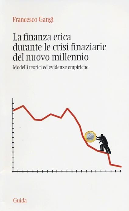 La finanza etica durante le crisi finanziarie del nuovo millennio. Modelli teorici ed evidenze empiriche - Francesco Gangi - copertina