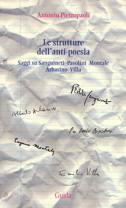 Le strutture dell'anti-poesia. Saggi su Sanguineti, Pasolini, Montale, Arbasino, Villa - Antonio Pietropaoli - copertina