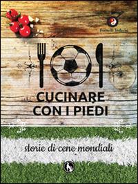 Cucinare con i piedi. Storie di cene mondiali - Pierpaolo Lala - copertina