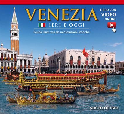 Venezia ieri e oggi. Guida illustrata da ricostruzioni storiche. Con video scaricabile online - copertina