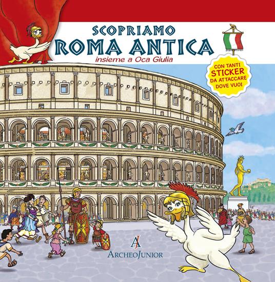 Scopriamo Roma antica insieme a Oca Giulia. Con adesivi - Corinna Angiolino  - Libro - Archeolibri - ArcheoJunior