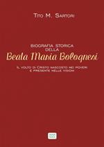 Biografia storica della beata Maria Bolognesi. Il volto di Cristo nascosto nei poveri e presente nelle visioni
