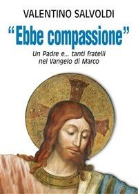 Ebbe compassione. Un padre e... tanti fratelli nel Vangelo di Marco - Valentino Salvoldi - ebook