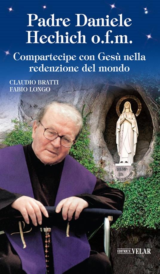 Padre Daniele Hechich o.f.m. Compartecipe con Gesù nella redenzione del mondo - Claudio Bratti,Fabio Longo - copertina