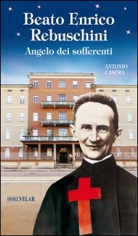 Beato Enrico Rebuschini. Angelo dei sofferenti - Antonio Casera - copertina