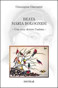 Beata Maria Bolognesi. Una voce dentro l'anima - Giuseppina Giacomini - copertina