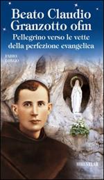 Beato Claudio Granzotto ofm. Pellegrino verso le vette della perfezione evangelica