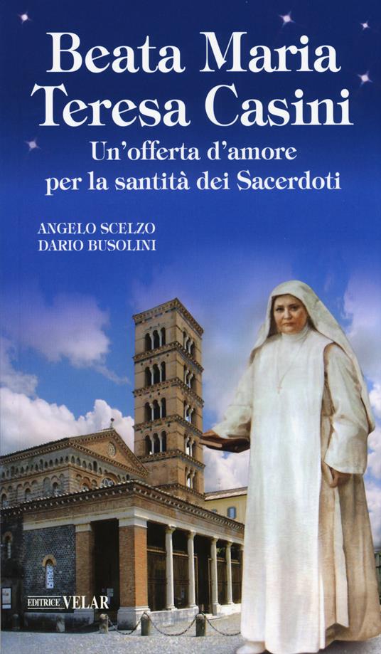 Beata Maria Teresa Casini. Un'offerta d'amore per la santità dei sacerdoti - Angelo Scelzo,Dario Busolini - copertina