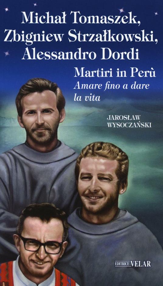 Michal Tomaszek, Zbigniew Strzalkowski, Alessandro Dordi. Martiri in Perù. Amare fino a dare la vita - Jaroshaw Wysoczanski - copertina