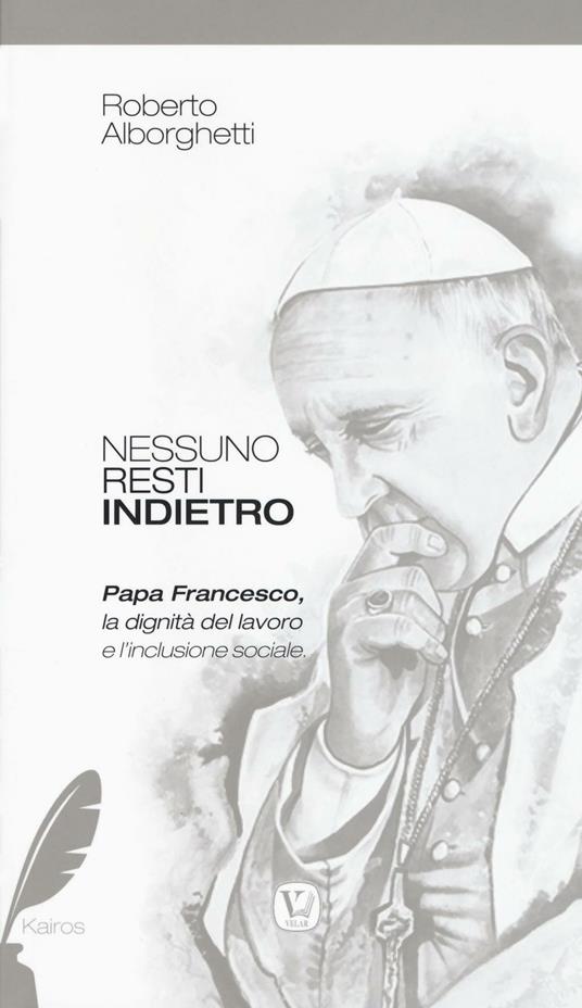 Nessuno resti indietro. Papa Francesco, la dignità del lavoro e l'inclusione sociale - Roberto Alborghetti - copertina